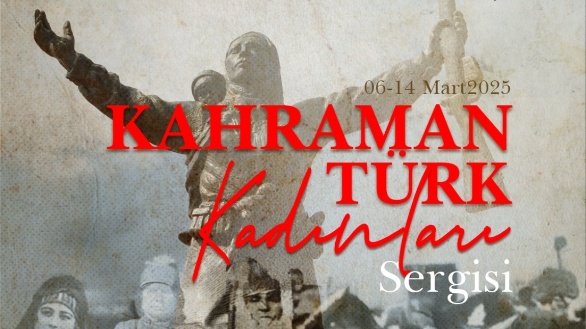 TARİHİN CESUR KALPLİ; KAHRAMAN TÜRK KADINLARI SERGİSİ